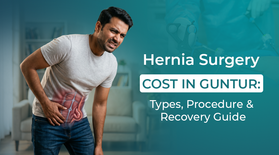 Hernia Surgery Cost in Guntur: Types, Procedure & Recovery Guide